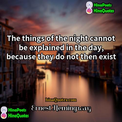 Ernest Hemingway Quotes | The things of the night cannot be